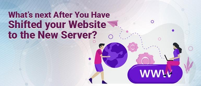 What’s next After You Have Shifted your Website to the New Server?